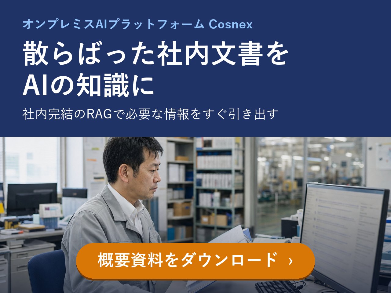散らばった社内文書をAIの知識に オンプレミスAIプラットフォーム Cosnex 概要資料をダウンロード